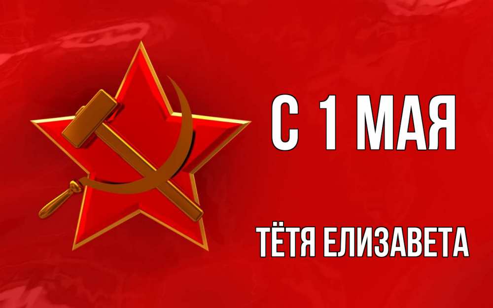 Открытка на каждый день с именем, Тётя-Елизавета С 1 мая С 1 мая Прикольная открытка с пожеланием онлайн скачать бесплатно 
