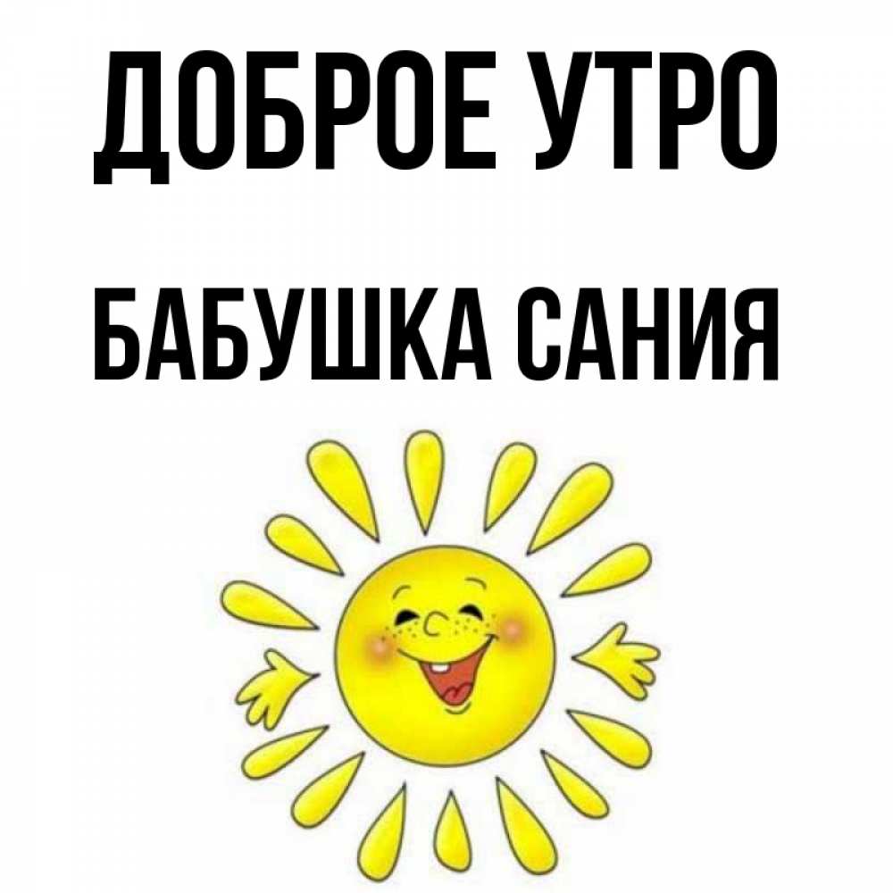 Открытка на каждый день с именем, Бабушка-Сания Доброе утро улыбка Прикольная открытка с пожеланием онлайн скачать бесплатно 