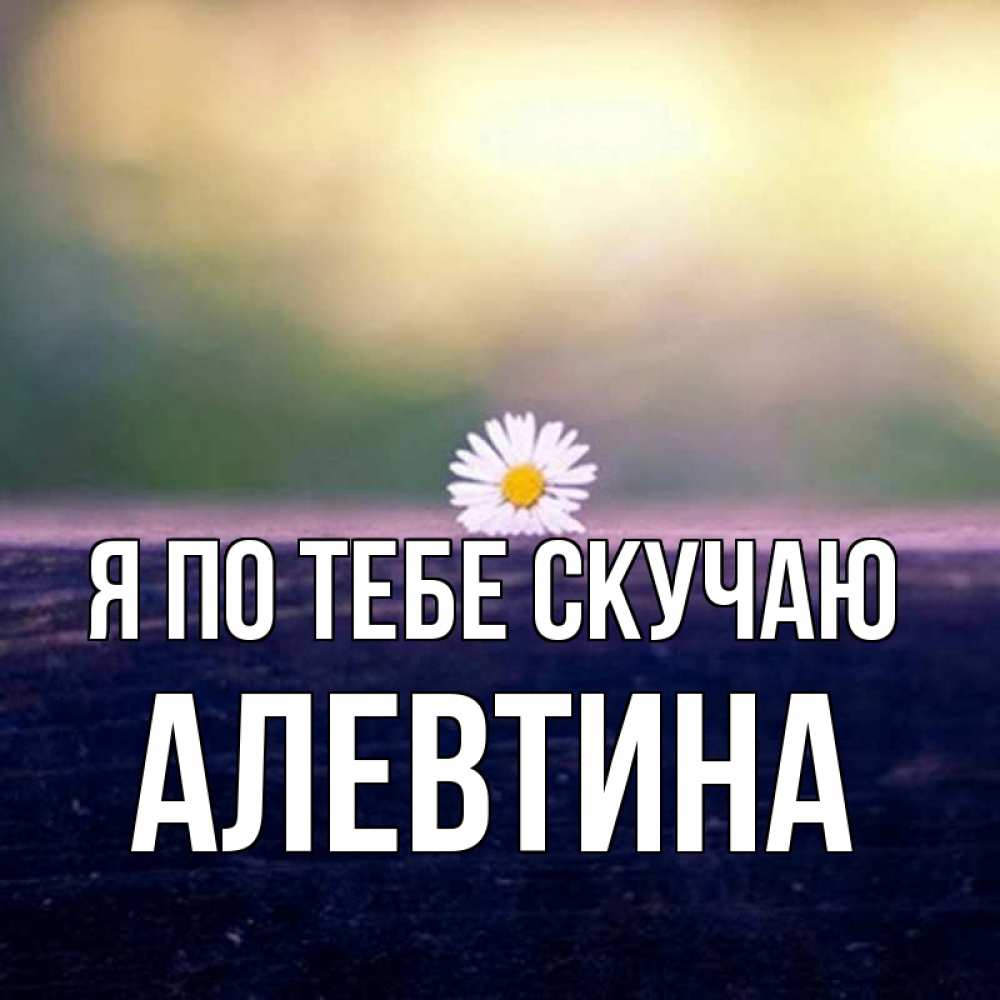 Открытка на каждый день с именем, Алевтина Я по тебе скучаю приходи в гости Прикольная открытка с пожеланием онлайн скачать бесплатно 