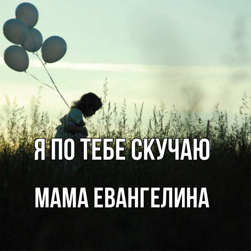 Открытка на каждый день с именем, Мама-Евангелина Я по тебе скучаю приходи ко мне и давай дружить Прикольная открытка с пожеланием онлайн скачать бесплатно 