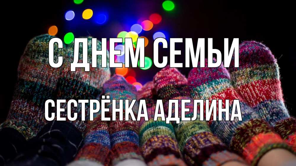 Открытка на каждый день с именем, Сестрёнка-Аделина С днем семьи с днем семьи Прикольная открытка с пожеланием онлайн скачать бесплатно 