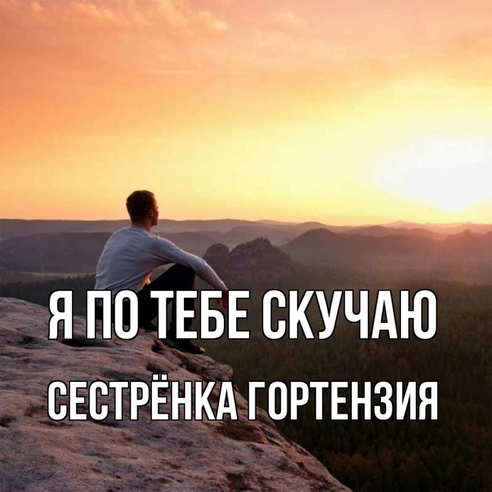 Открытка на каждый день с именем, Сестрёнка-Гортензия Я по тебе скучаю открытка про скучашки 1 Прикольная открытка с пожеланием онлайн скачать бесплатно 