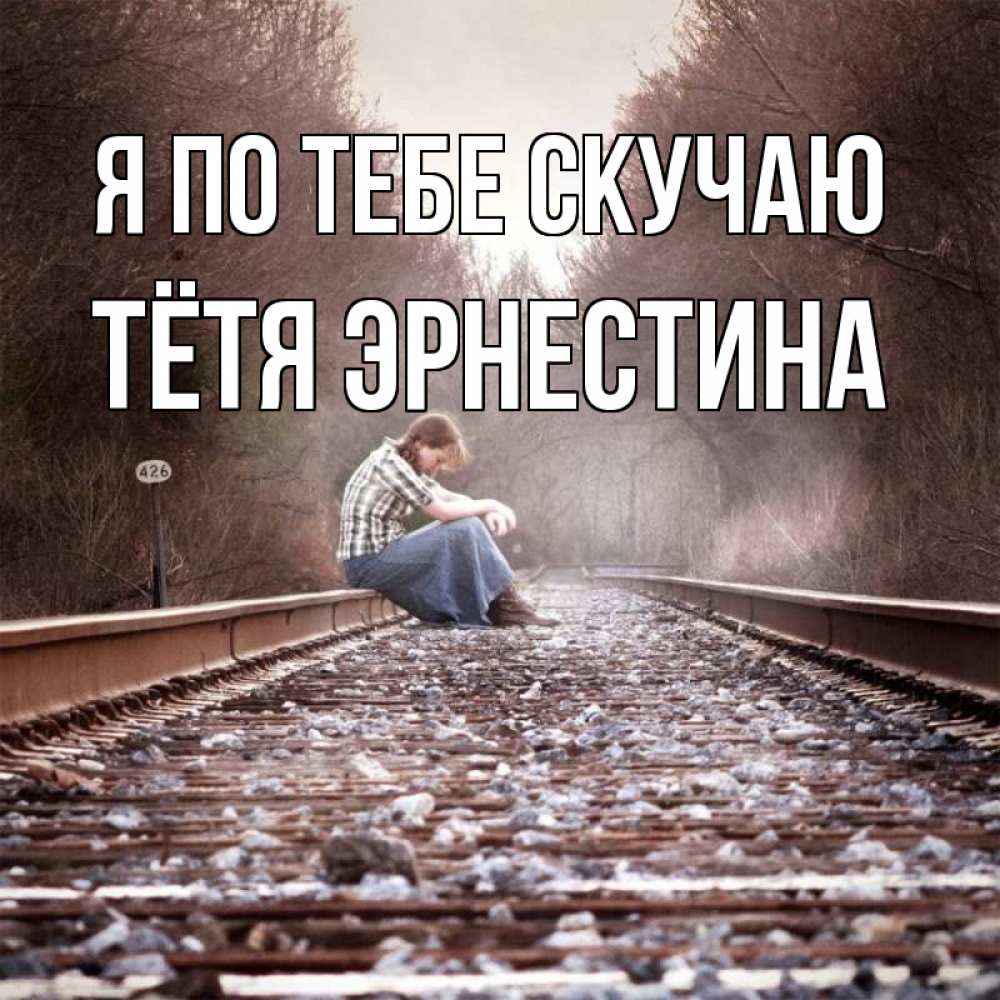 Открытка на каждый день с именем, Тётя-Эрнестина Я по тебе скучаю скучаю Прикольная открытка с пожеланием онлайн скачать бесплатно 