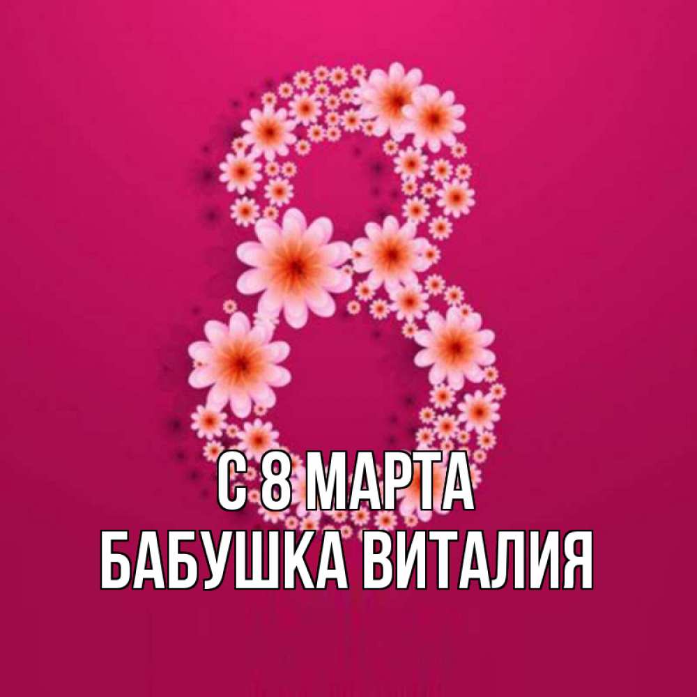 Открытка на каждый день с именем, Бабушка-Виталия С 8 марта цветы в виде цифры восемь Прикольная открытка с пожеланием онлайн скачать бесплатно 