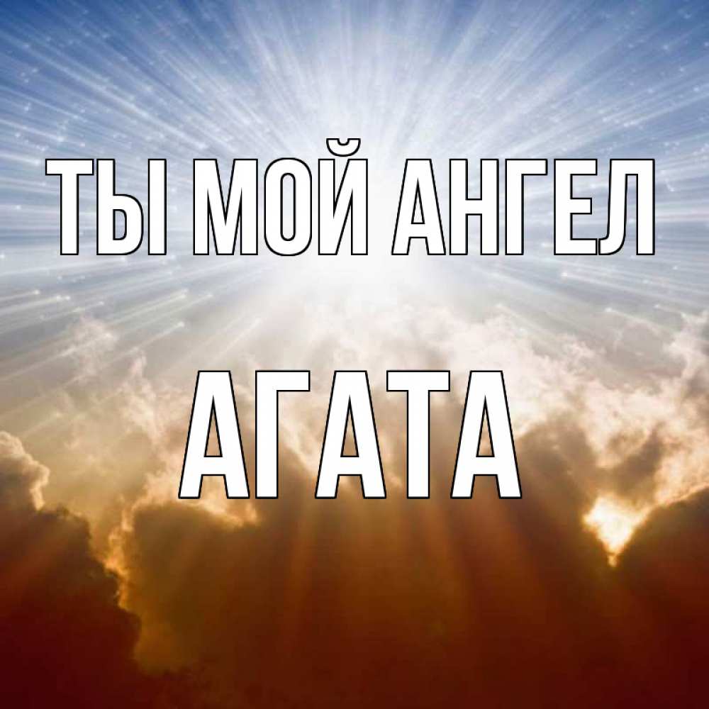 Открытка на каждый день с именем, Агата Ты мой ангел ангельский свет на небе Прикольная открытка с пожеланием онлайн скачать бесплатно 