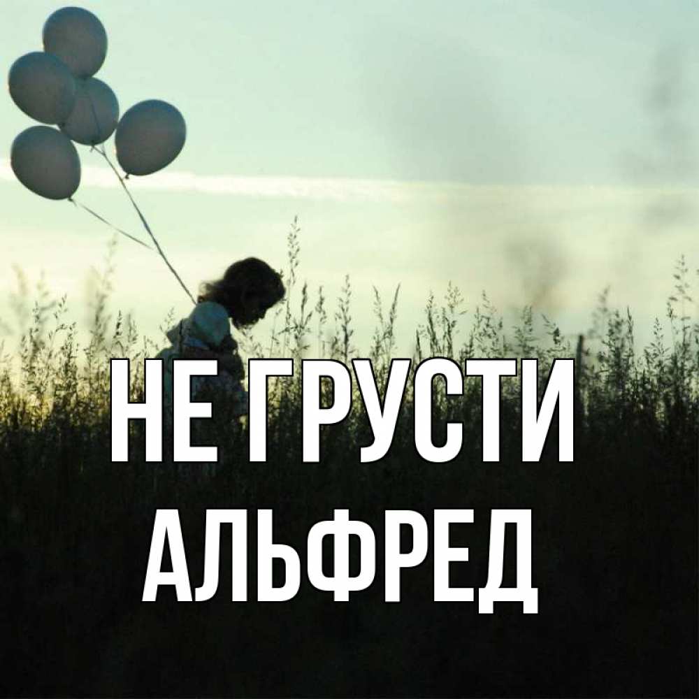 Открытка на каждый день с именем, Альфред Не грусти ребенок Прикольная открытка с пожеланием онлайн скачать бесплатно 