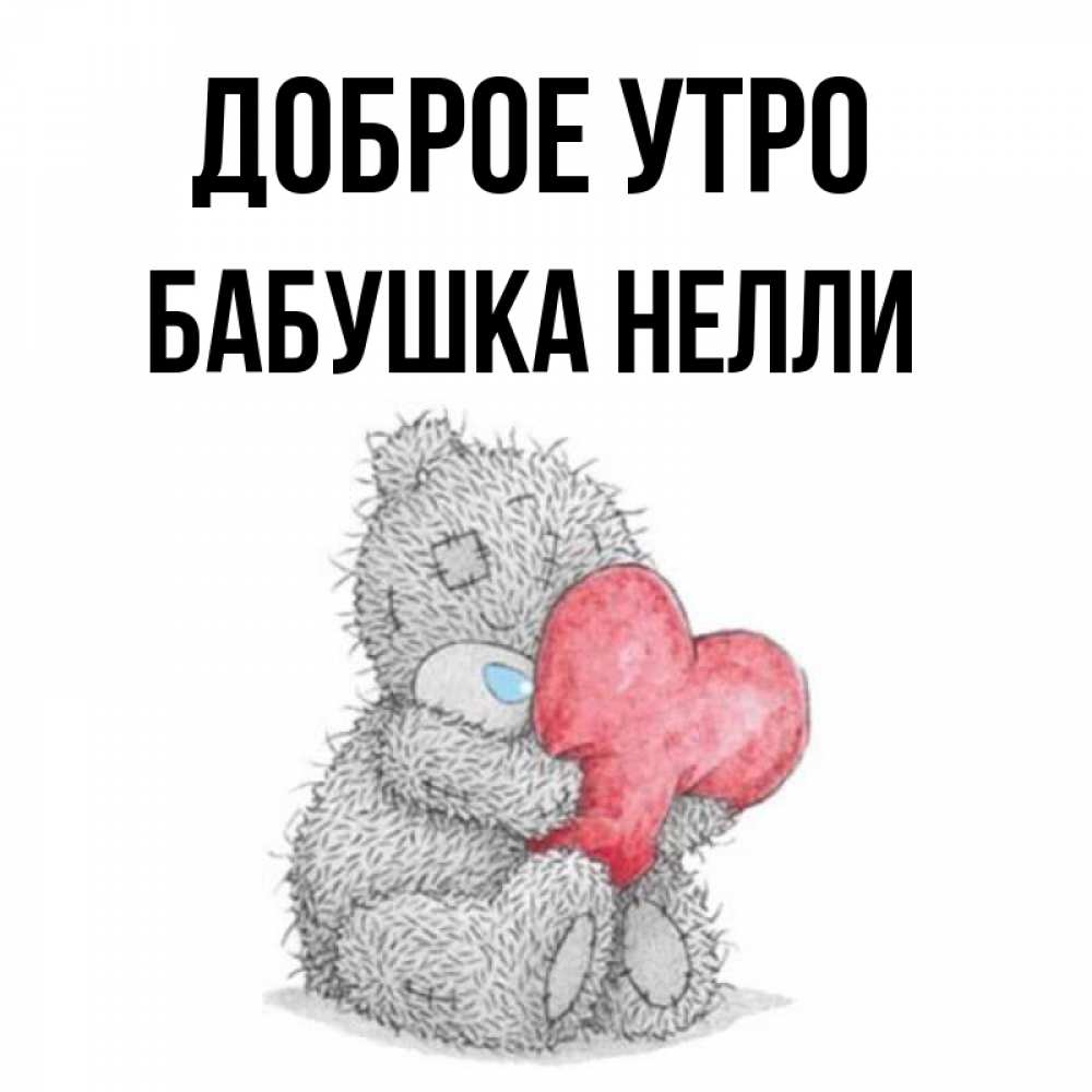 Открытка на каждый день с именем, Бабушка-Нелли Доброе утро плюшевые игрушки Прикольная открытка с пожеланием онлайн скачать бесплатно 