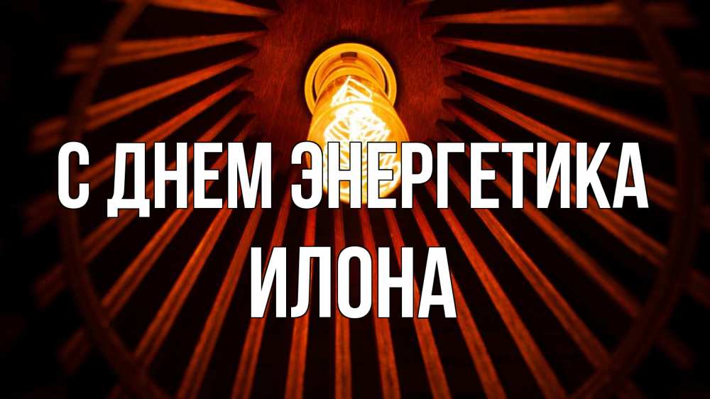 Открытка на каждый день с именем, Илона С днем энергетика лампа Прикольная открытка с пожеланием онлайн скачать бесплатно 