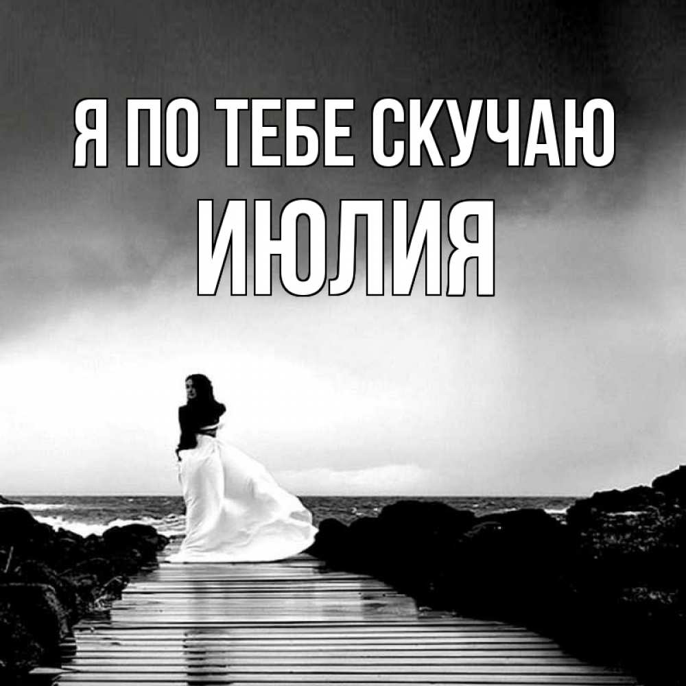 Открытка на каждый день с именем, Июлия Я по тебе скучаю скучаю Прикольная открытка с пожеланием онлайн скачать бесплатно 