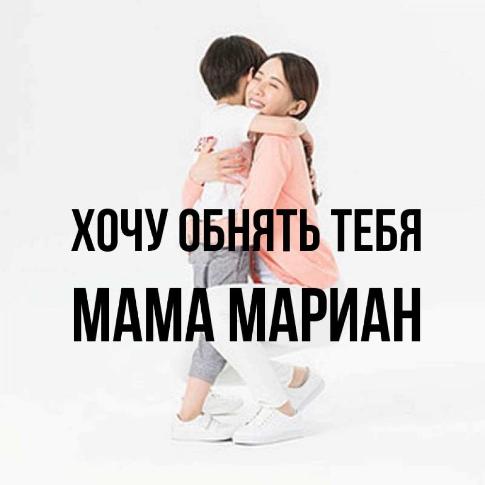 Открытка на каждый день с именем, Мама-Мариан Хочу обнять тебя соскучилась по сыну Прикольная открытка с пожеланием онлайн скачать бесплатно 