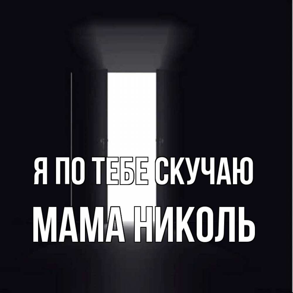 Открытка на каждый день с именем, Мама-Николь Я по тебе скучаю дверь и свет Прикольная открытка с пожеланием онлайн скачать бесплатно 