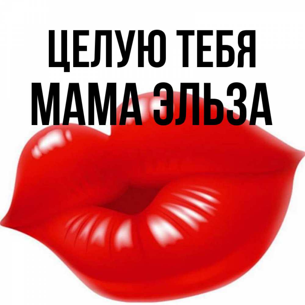 Открытка на каждый день с именем, Мама-Эльза Целую тебя губки надутые бантиком Прикольная открытка с пожеланием онлайн скачать бесплатно 