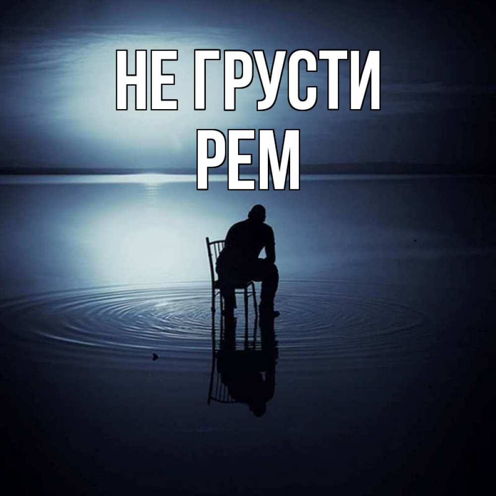 Открытка на каждый день с именем, Рем Не грусти разводы на воде Прикольная открытка с пожеланием онлайн скачать бесплатно 