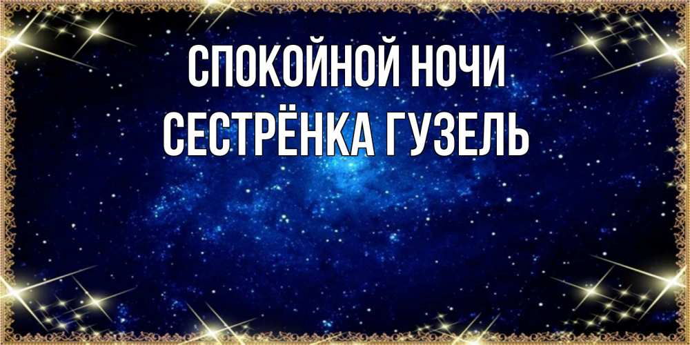 Открытка на каждый день с именем, Сестрёнка-Гузель Спокойной ночи открытки перед сном Прикольная открытка с пожеланием онлайн скачать бесплатно 
