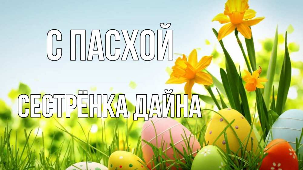 Открытка на каждый день с именем, Сестрёнка-Дайна С пасхой пасха Прикольная открытка с пожеланием онлайн скачать бесплатно 