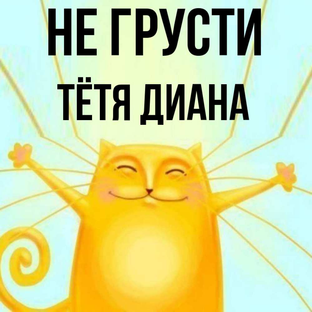 Открытка на каждый день с именем, Тётя-Диана Не грусти обнимашки усатые Прикольная открытка с пожеланием онлайн скачать бесплатно 