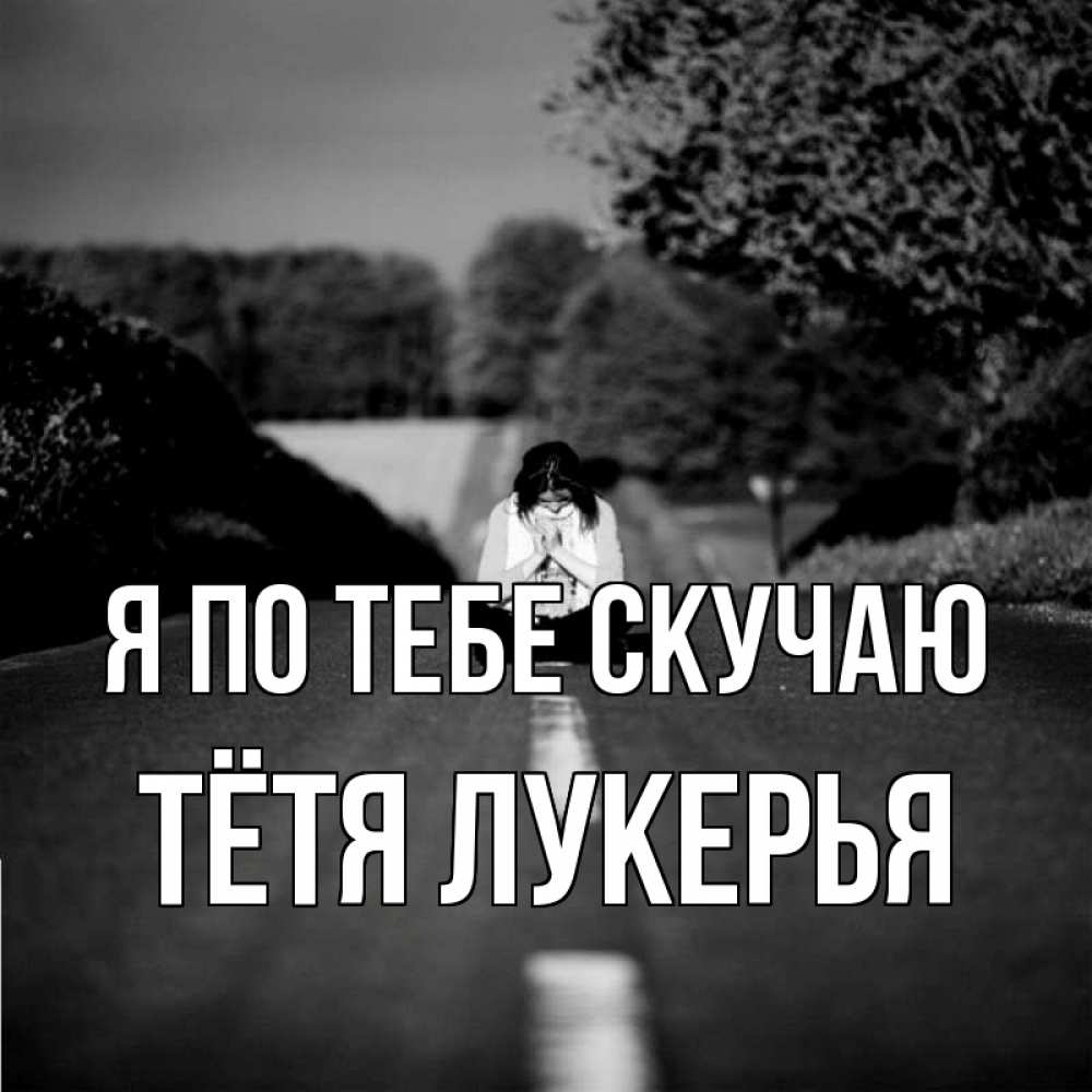 Открытка на каждый день с именем, Тётя-Лукерья Я по тебе скучаю фото Прикольная открытка с пожеланием онлайн скачать бесплатно 