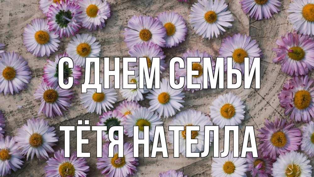 Открытка на каждый день с именем, Тётя-Нателла С днем семьи с днем семьи Прикольная открытка с пожеланием онлайн скачать бесплатно 