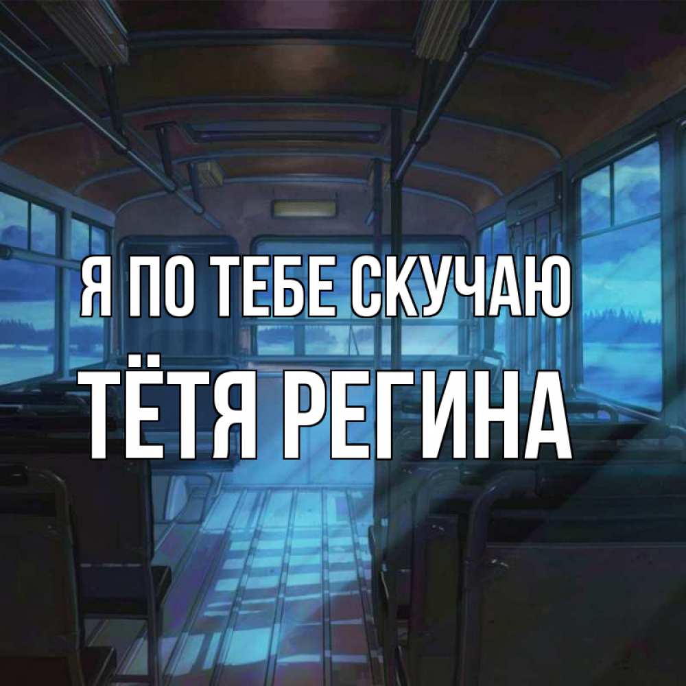 Открытка на каждый день с именем, Тётя-Регина Я по тебе скучаю тоска Прикольная открытка с пожеланием онлайн скачать бесплатно 