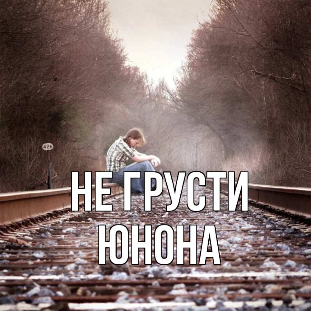 Открытка на каждый день с именем, Юнона Не грусти девушка на рельсах Прикольная открытка с пожеланием онлайн скачать бесплатно 