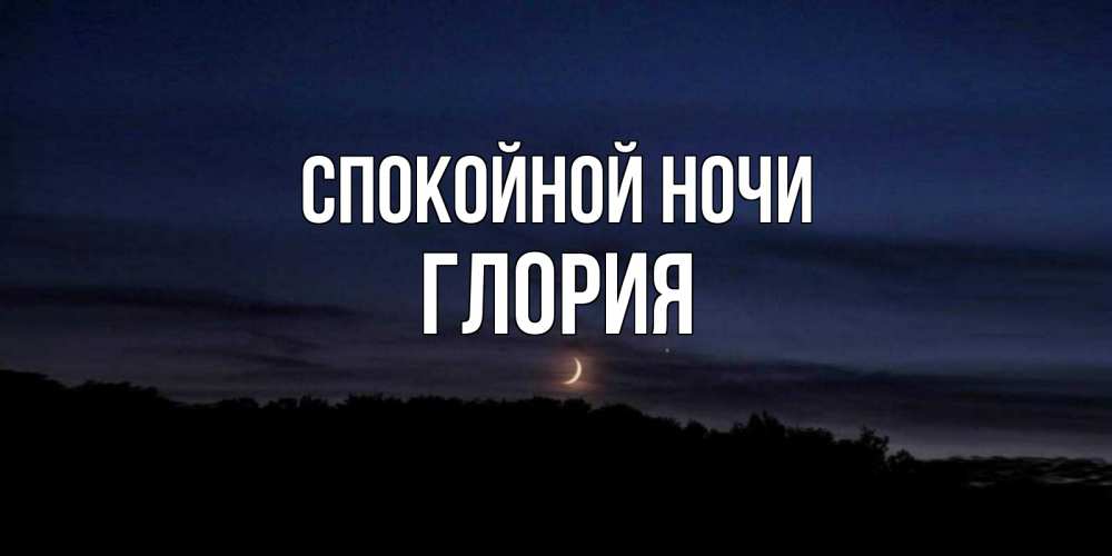 Открытка на каждый день с именем, Глория Спокойной ночи месяц Прикольная открытка с пожеланием онлайн скачать бесплатно 