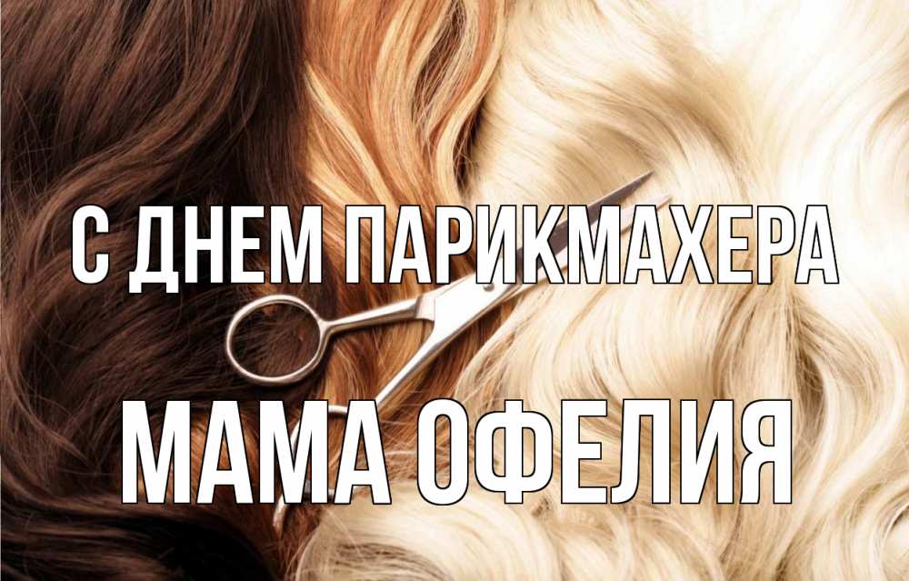 Открытка на каждый день с именем, Мама-Офелия С днем парикмахера с днем парикмахера ножницы волосы Прикольная открытка с пожеланием онлайн скачать бесплатно 