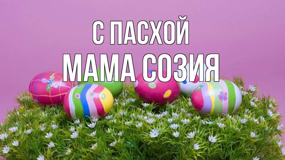 Открытка на каждый день с именем, Мама-Созия С пасхой пасха Прикольная открытка с пожеланием онлайн скачать бесплатно 