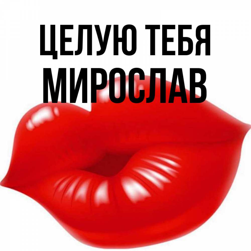 Открытка на каждый день с именем, Мирослав Целую тебя губки надутые бантиком Прикольная открытка с пожеланием онлайн скачать бесплатно 