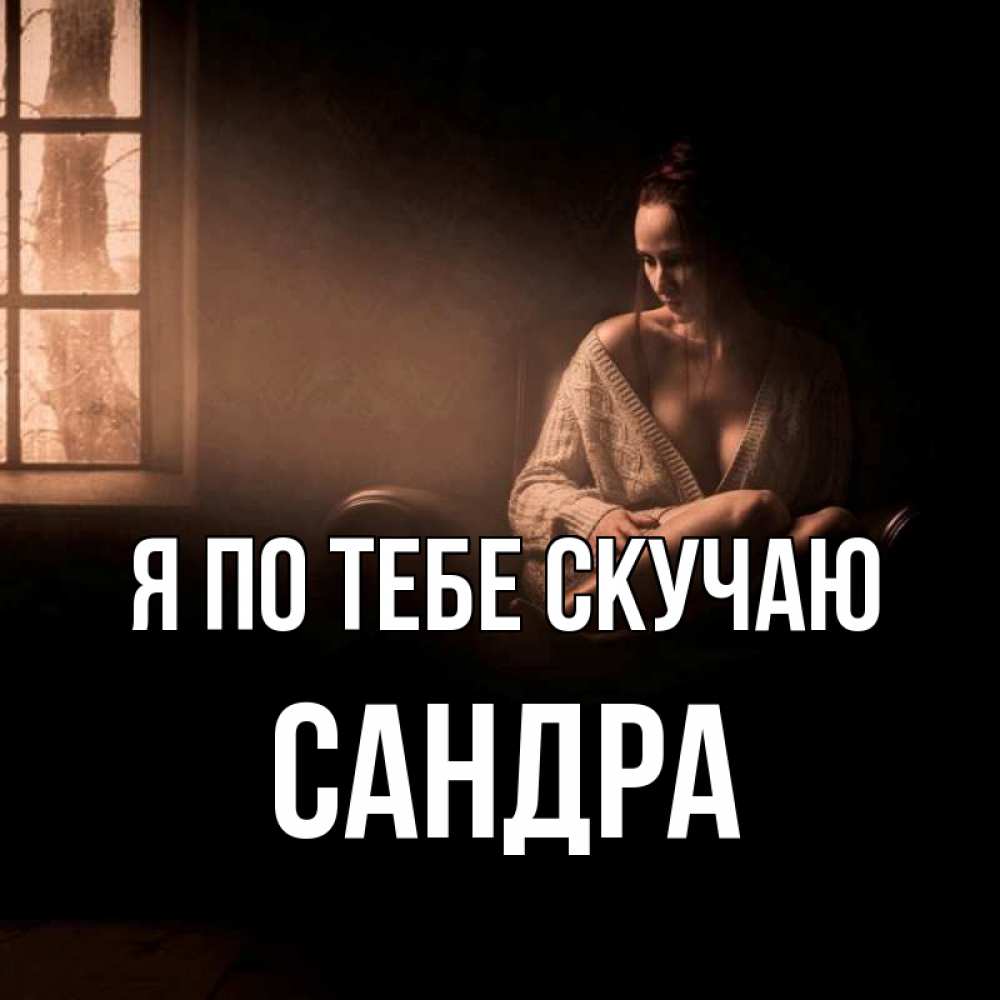Открытка на каждый день с именем, Сандра Я по тебе скучаю приходи в гости ко мне Прикольная открытка с пожеланием онлайн скачать бесплатно 