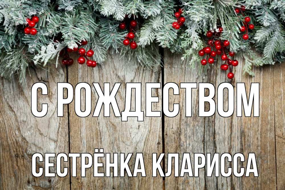 Открытка на каждый день с именем, Сестрёнка-Кларисса С рождеством с рождеством Прикольная открытка с пожеланием онлайн скачать бесплатно 