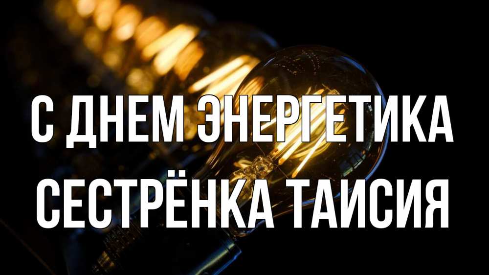 Открытка на каждый день с именем, Сестрёнка-Таисия С днем энергетика лампочка Прикольная открытка с пожеланием онлайн скачать бесплатно 