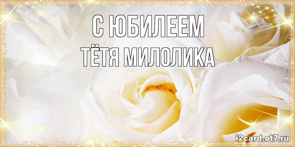 Открытка на каждый день с именем, Тётя-Милолика С юбилеем красивые розы и капли росы на этих чудесных цветах Прикольная открытка с пожеланием онлайн скачать бесплатно 