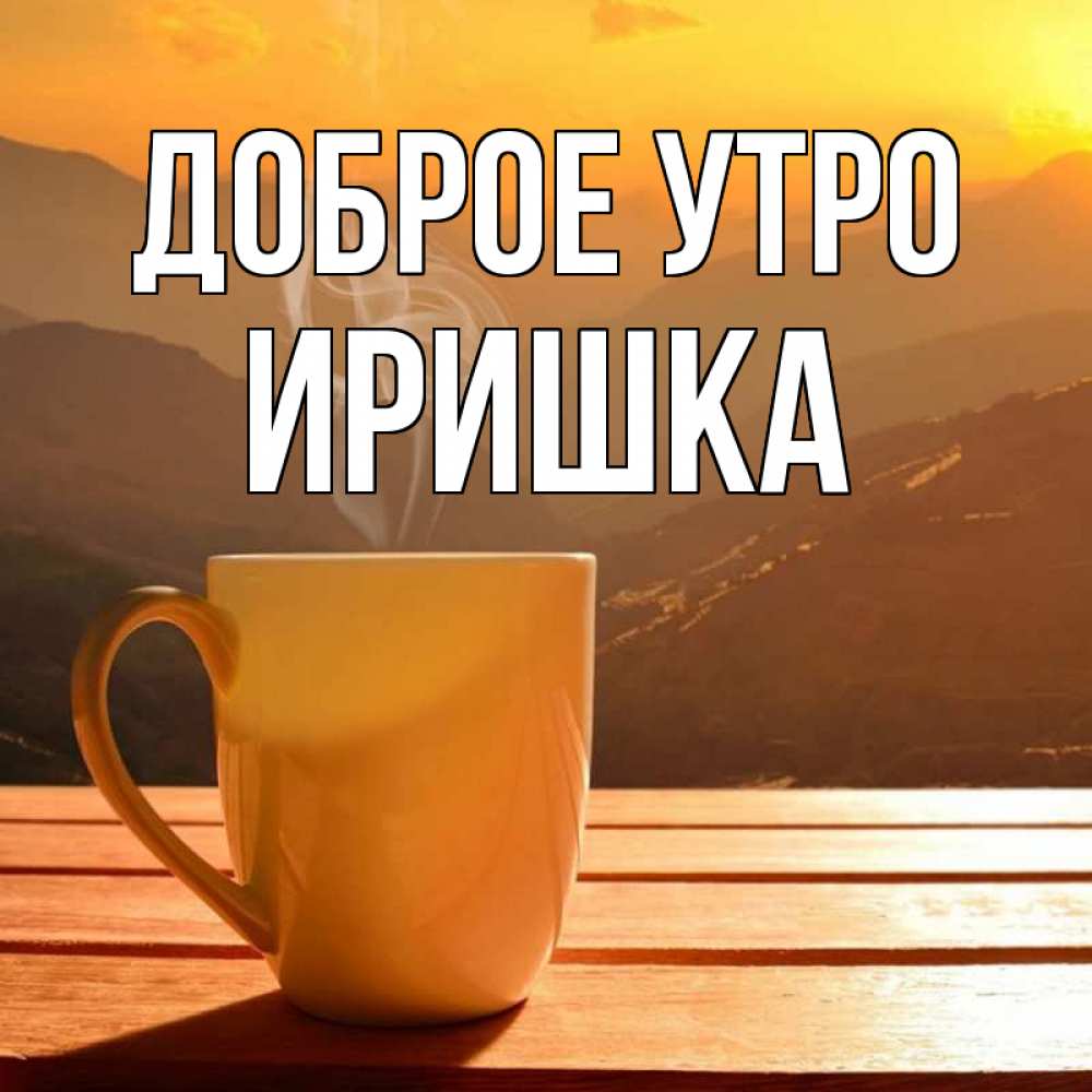 Соболем, открытки с добрым утром ирина ириша любимая