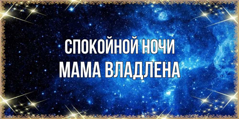 Открытка на каждый день с именем, Мама-Владлена Спокойной ночи ночь пришла и желает сна Прикольная открытка с пожеланием онлайн скачать бесплатно 