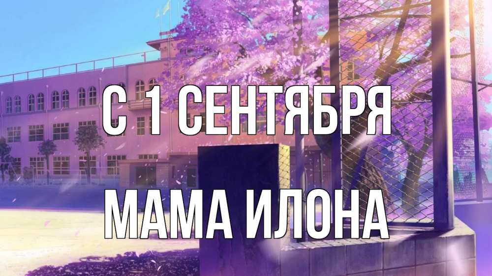 Открытка на каждый день с именем, Мама-Илона С 1 сентября 1 сентября Прикольная открытка с пожеланием онлайн скачать бесплатно 