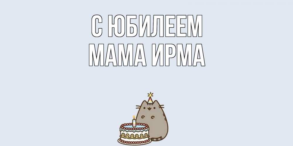 Открытка на каждый день с именем, Мама-Ирма С юбилеем кот, торт Прикольная открытка с пожеланием онлайн скачать бесплатно 