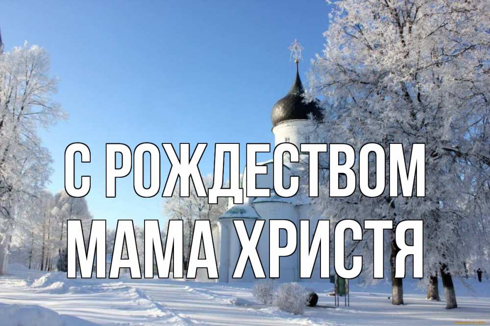 Открытка на каждый день с именем, Мама-Христя С рождеством Рождество, церковь, храм, зимний лес Прикольная открытка с пожеланием онлайн скачать бесплатно 