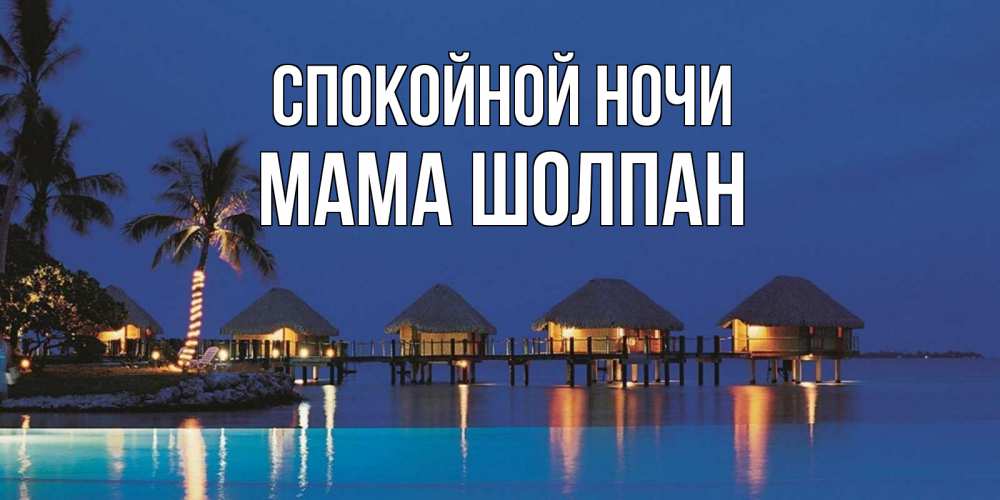 Открытка на каждый день с именем, Мама-Шолпан Спокойной ночи морское пожелание сладких снов Прикольная открытка с пожеланием онлайн скачать бесплатно 