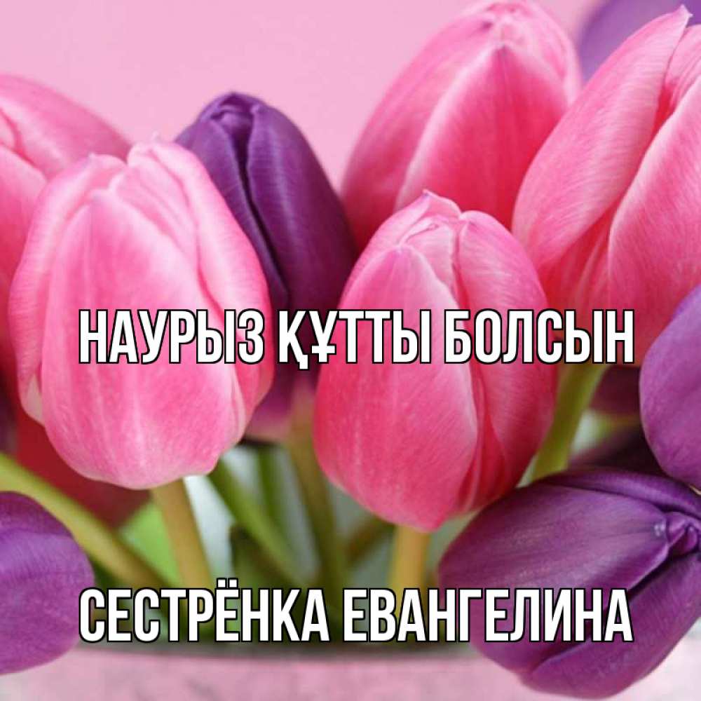 Открытка на каждый день с именем, Сестрёнка-Евангелина Наурыз құтты болсын маме 1 Прикольная открытка с пожеланием онлайн скачать бесплатно 