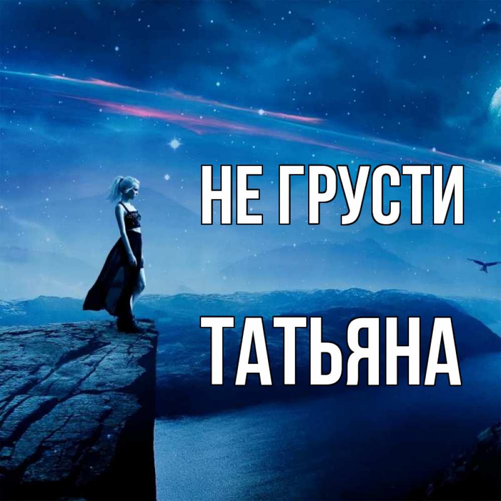 Открытка на каждый день с именем, Татьяна Не грусти вода и скала Прикольная открытка с пожеланием онлайн скачать бесплатно 