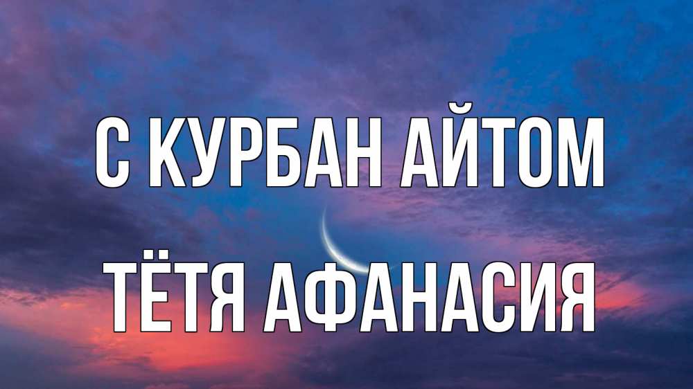 Открытка на каждый день с именем, Тётя-Афанасия С курбан айтом месяц 1 Прикольная открытка с пожеланием онлайн скачать бесплатно 