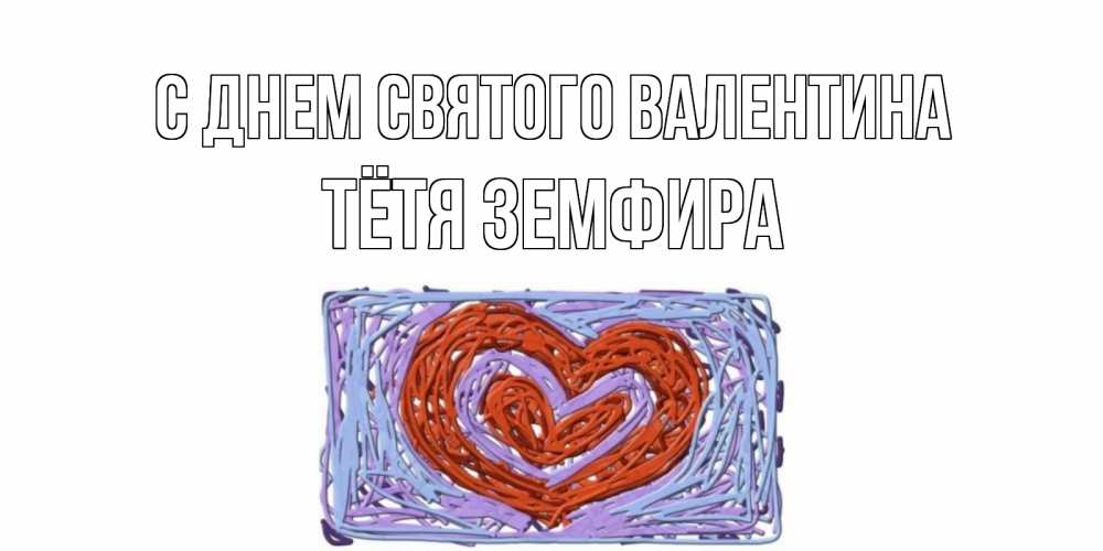 Открытка на каждый день с именем, Тётя-Земфира С днем Святого Валентина красное сердечко для валентинки Прикольная открытка с пожеланием онлайн скачать бесплатно 