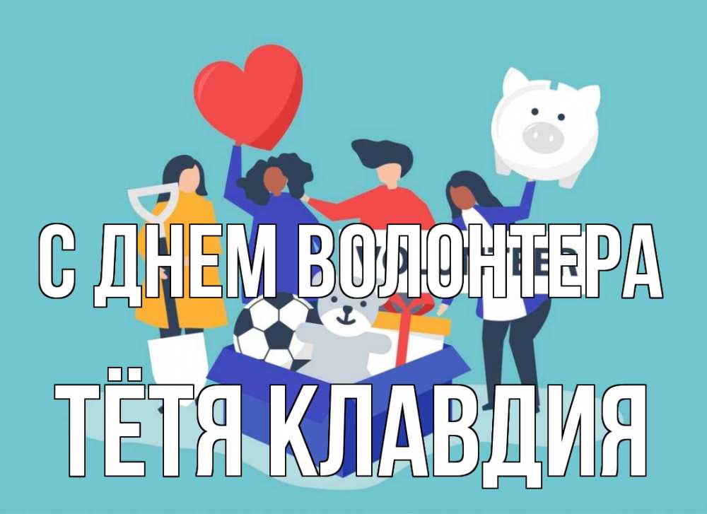 Открытка на каждый день с именем, Тётя-Клавдия С днем волонтера С днем волонтера Прикольная открытка с пожеланием онлайн скачать бесплатно 