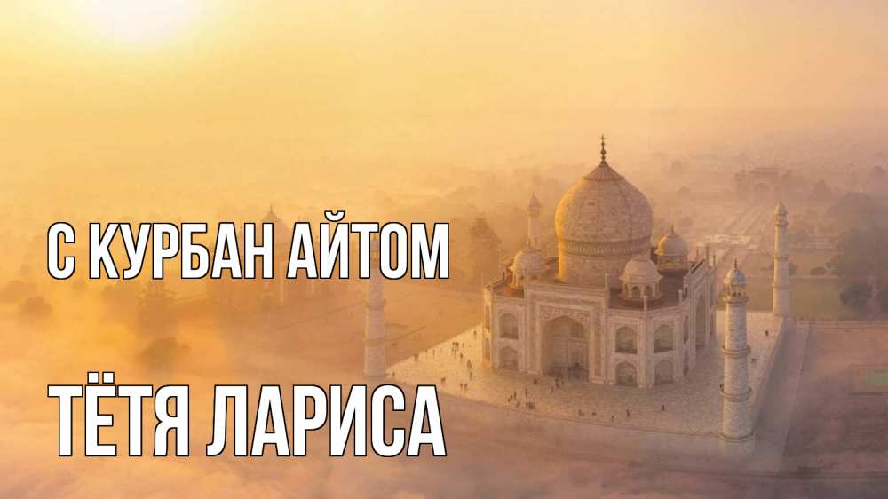 Открытка на каждый день с именем, Тётя-Лариса С курбан айтом мечеть Прикольная открытка с пожеланием онлайн скачать бесплатно 