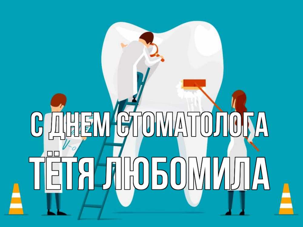 Открытка на каждый день с именем, Тётя-Любомила С днем стоматолога с днем стоматолога Прикольная открытка с пожеланием онлайн скачать бесплатно 