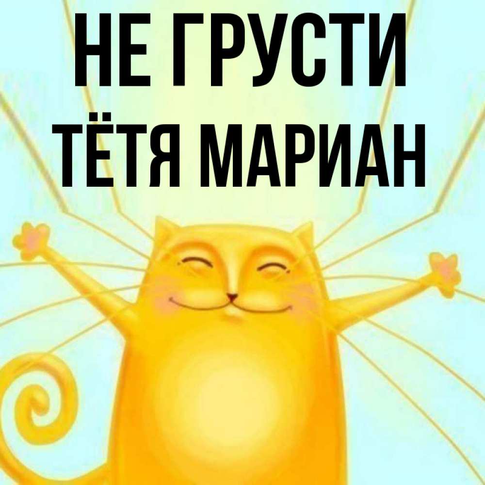 Открытка на каждый день с именем, Тётя-Мариан Не грусти обнимашки усатые Прикольная открытка с пожеланием онлайн скачать бесплатно 