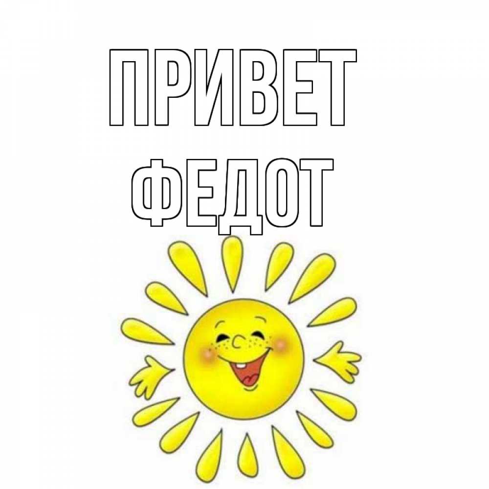 Открытка на каждый день с именем, Федот Привет солнце Прикольная открытка с пожеланием онлайн скачать бесплатно 