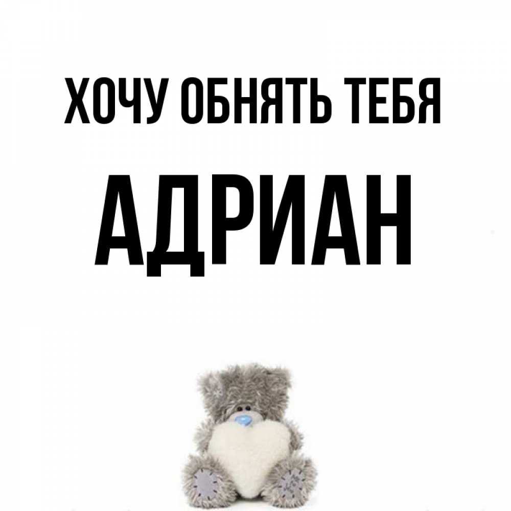Открытка на каждый день с именем, Адриан Хочу обнять тебя медвежонок с сердечком белого цвета Прикольная открытка с пожеланием онлайн скачать бесплатно 