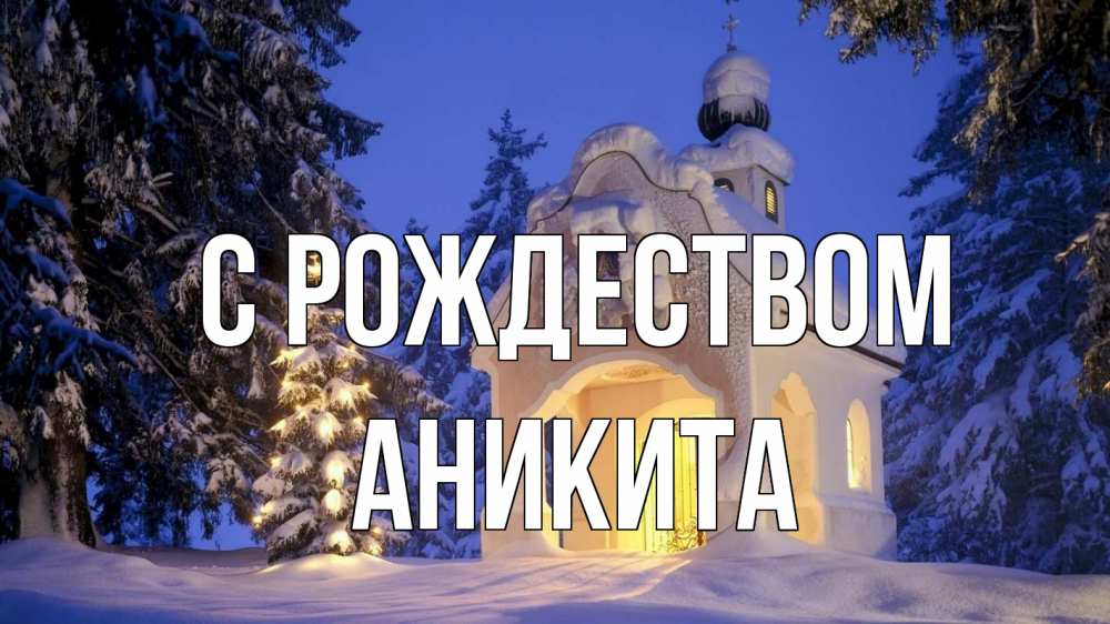 Открытка на каждый день с именем, Аникита С рождеством часовня Прикольная открытка с пожеланием онлайн скачать бесплатно 