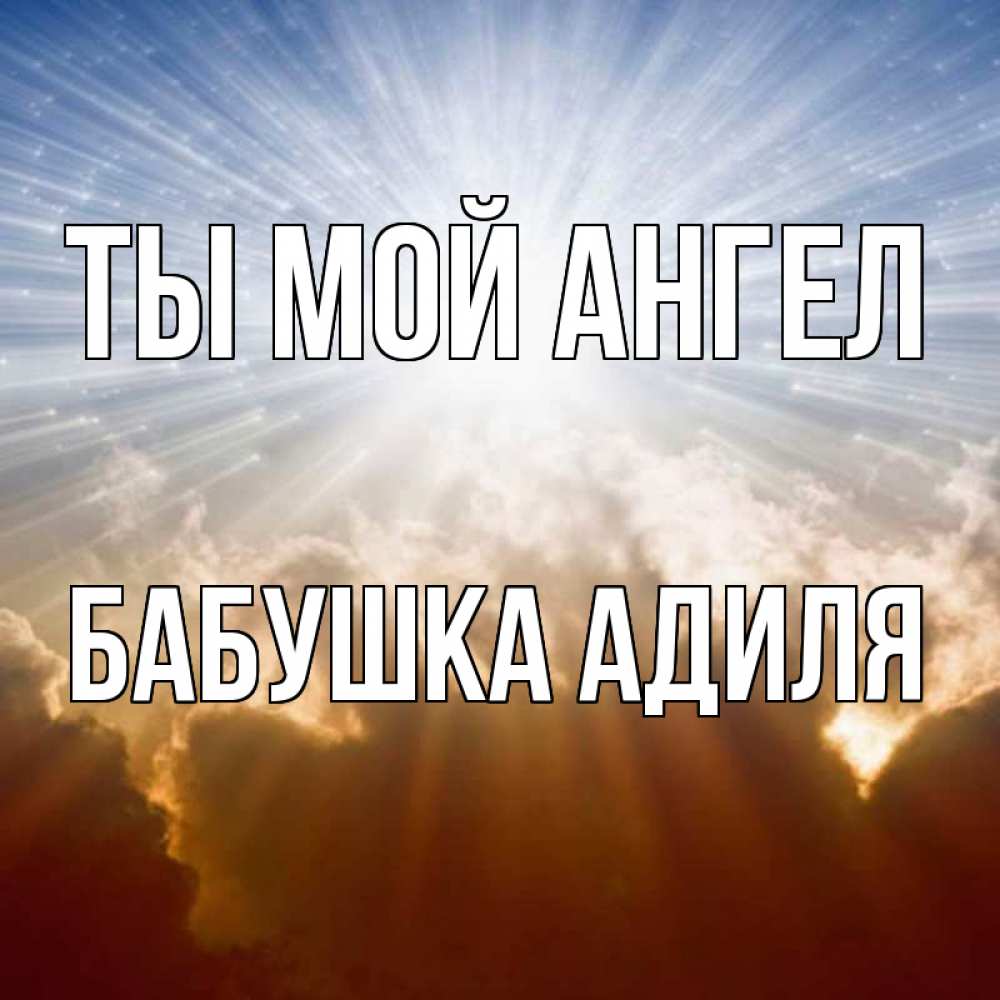Открытка на каждый день с именем, Бабушка-Адиля Ты мой ангел ангельский свет на небе Прикольная открытка с пожеланием онлайн скачать бесплатно 